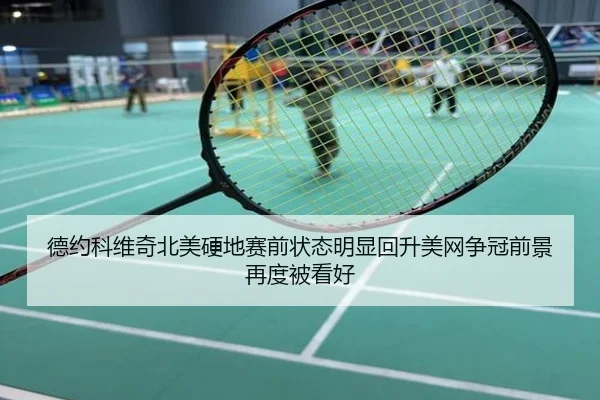 德约科维奇北美硬地赛前状态明显回升美网争冠前景再度被看好