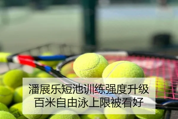 潘展乐短池训练强度升级 百米自由泳上限被看好